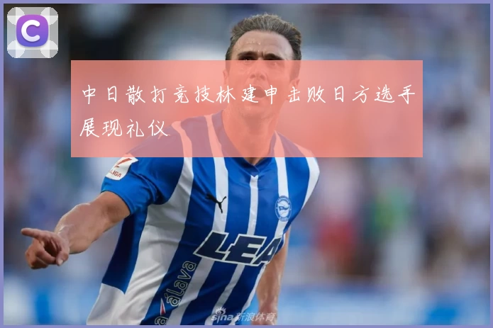 中日散打竞技林建申击败日方选手展现礼仪