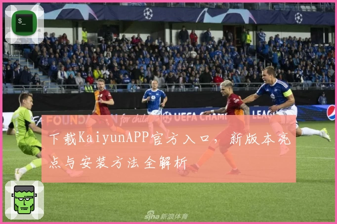 下载KaiyunAPP官方入口，新版本亮点与安装方法全解析
