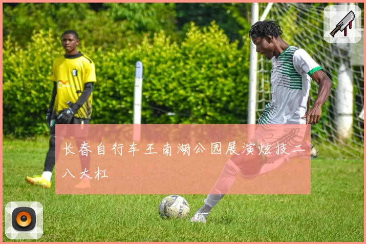 长春自行车王南湖公园展演炫技二八大杠