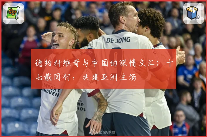 德约科维奇与中国的深情交汇：十七载同行，共建亚洲主场